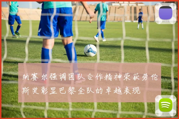 纳赛尔强调团队合作精神荣获劳伦斯奖彰显巴黎全队的卓越表现